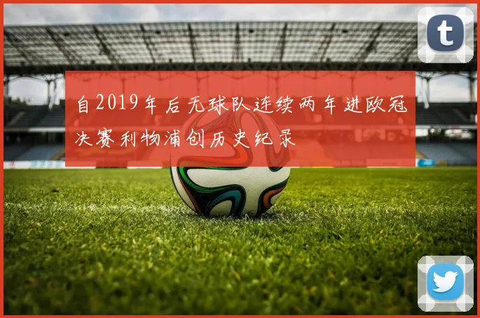 自2019年后无球队连续两年进欧冠决赛利物浦创历史纪录