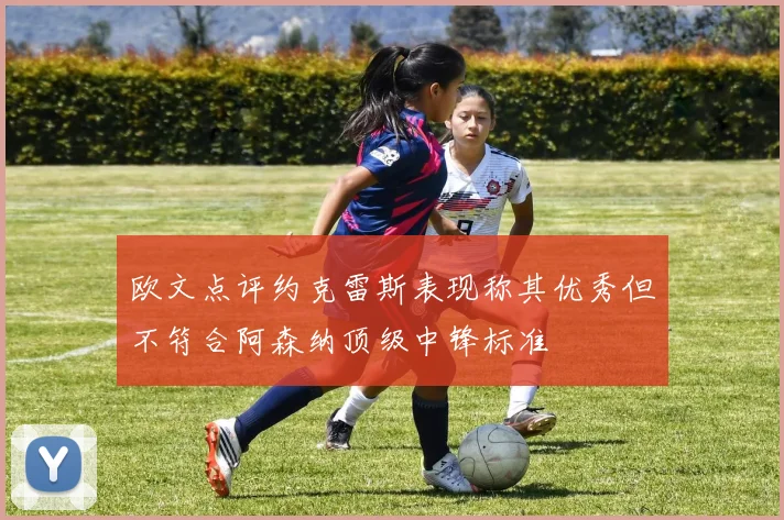欧文点评约克雷斯表现称其优秀但不符合阿森纳顶级中锋标准